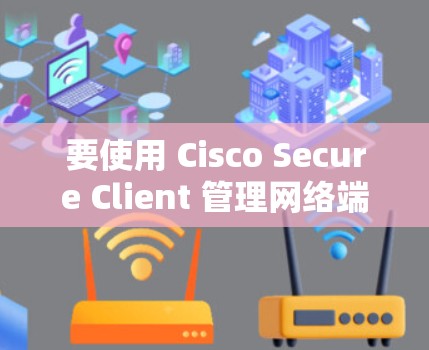 要使用 Cisco Secure Client 管理网络端口，按照以下步骤操作