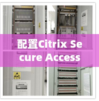 配置Citrix Secure Access是一个系统性的过程,旨在为企业的用户和系统提供访问控制功能。以下是详细的步骤指南 配置Citrix Secure Access是一个系统性的过程,旨在为企业的用户和系统提供访问控制功能。以下是详细的步骤指南