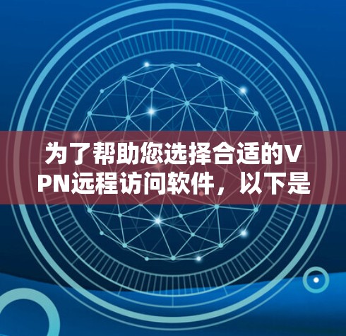 为了帮助您选择合适的VPN远程访问软件，以下是详细的分析和推荐