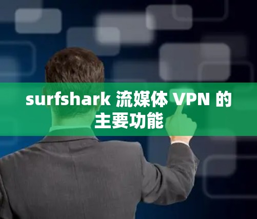 surfshark 流媒体 VPN 的主要功能