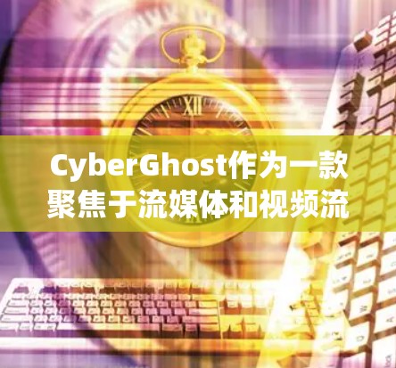 CyberGhost作为一款聚焦于流媒体和视频流的VPN服务,以其独特的解锁机制和丰富的功能而受到用户青睐。以下是对CyberGhost体验的分析