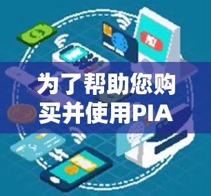 为了帮助您购买并使用PIA VPN账号，以下是详细的信息