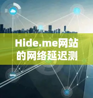 Hide.me网站的网络延迟测试结果如下