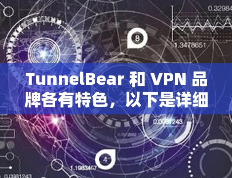 TunnelBear 和 VPN 品牌各有特色，以下是详细的比较分析