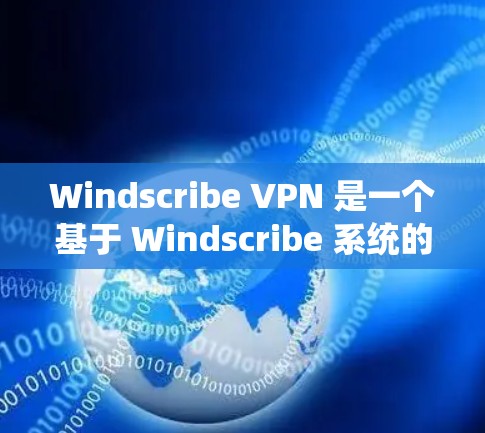 Windscribe VPN 是一个基于 Windscribe 系统的VPN软件，提供多种加密方式和功能，旨在为用户提供安全的VPN体验。以下是使用 Windscribe VPN 的步骤和注意事项