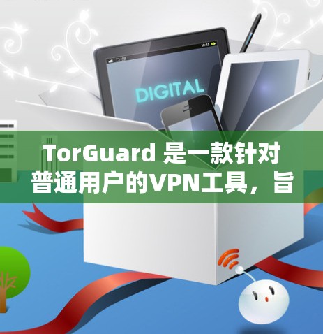 TorGuard 是一款针对普通用户的VPN工具,旨在通过简单易用的操作提供安全的VPN连接。如果你对 TorGuard 的性能测试和VPN性能分析感兴趣,以下是一些关键点和建议 TorGuard 是一款针对普通用户的VPN工具,旨在通过简单易用的操作提供安全的VPN连接。如果你对 TorGuard 的性能测试和VPN性能分析感兴趣,以下是一些关键点和建议