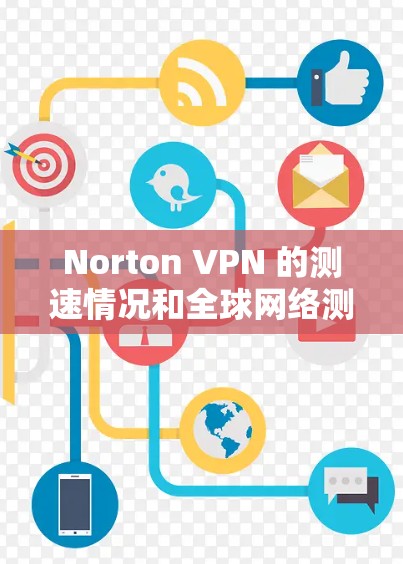 Norton VPN 的测速情况和<strong>全球网络</strong>测试结果是用户了解 VPN 服务性能的重要指标。以下是关于 Norton VPN 测试结果的详细分析