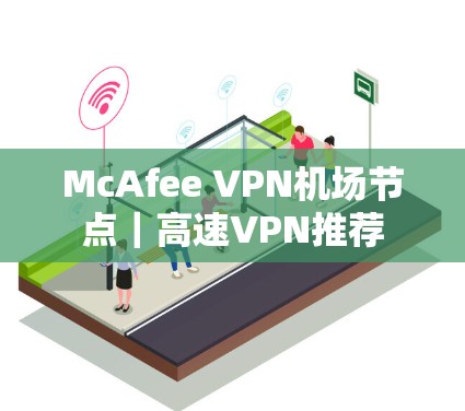 McAfee VPN机场节点｜高速VPN推荐