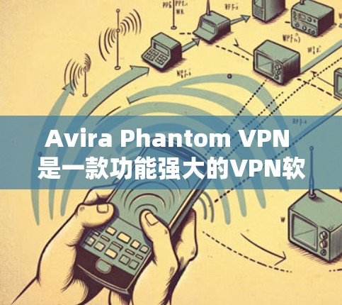 Avira Phantom VPN 是一款功能强大的VPN软件，但它是付费版的，没有免费版本。如果你需要使用它，建议访问其官方网站下载付费版软件