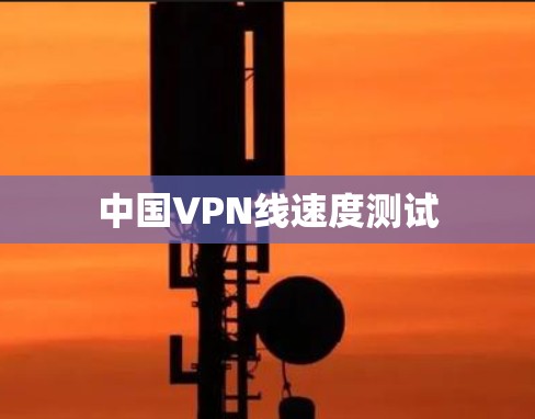 中国VPN线速度测试