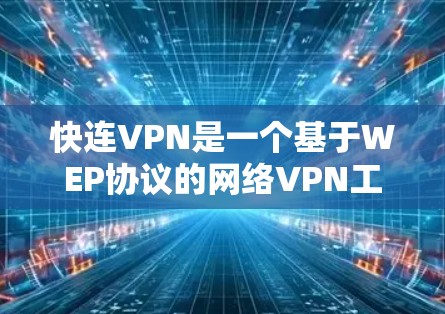 快连VPN是一个基于WEP协议的网络VPN工具，提供在线和远程访问功能。它适合使用Wi-Fi环境，如局域网、家庭网络或公司内部网络。以下是对快连VPN的详细分析和建议