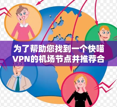 为了帮助您找到一个快喵VPN的机场节点并推荐合适的高速线路,以下是详细的指南 为了帮助您找到一个快喵VPN的机场节点并推荐合适的高速线路,以下是详细的指南