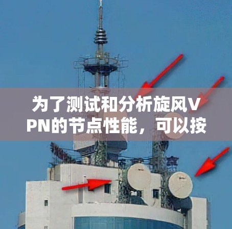 为了测试和分析旋风VPN的节点性能，可以按照以下步骤进行