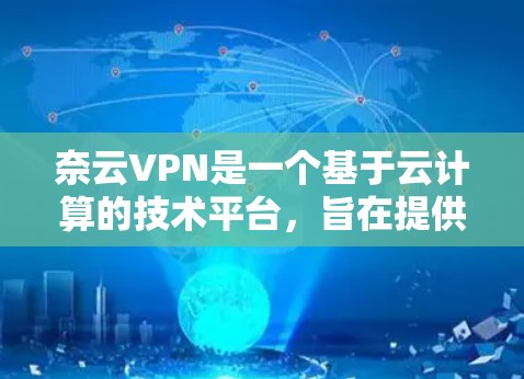 奈云VPN是一个基于云计算的技术平台,旨在提供安全、高效、便捷的VPN服务。以下是对奈云VPN节点列表和高速线路测试的详细介绍 奈云VPN是一个基于云计算的技术平台,旨在提供安全、高效、便捷的VPN服务。以下是对奈云VPN节点列表和高速线路测试的详细介绍