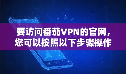要访问番茄VPN的官网，您可以按照以下步骤操作