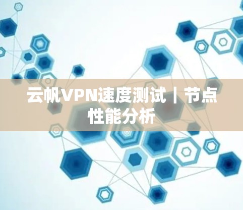 云帆VPN速度测试｜节点性能分析