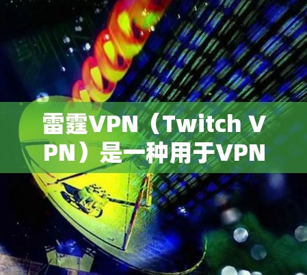 雷霆VPN(Twitch VPN)是一种用于VPN服务的软件,允许用户通过互联网进行VPN连接。如果你正在寻找雷霆VPN的具体测试结果以及网络分析,以下是一个详细的分析 雷霆VPN(Twitch VPN)是一种用于VPN服务的软件,允许用户通过互联网进行VPN连接。如果你正在寻找雷霆VPN的具体测试结果以及网络分析,以下是一个详细的分析