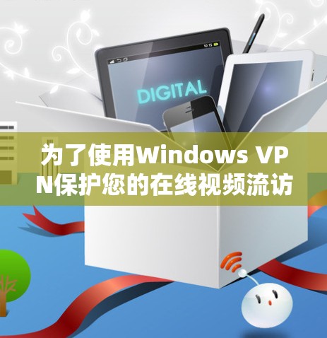 为了使用Windows VPN保护您的在线视频流访问,以下是一个详细的步骤指南 为了使用Windows VPN保护您的在线视频流访问,以下是一个详细的步骤指南