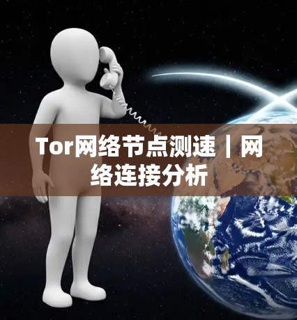 Tor网络节点测速|网络连接分析 Tor网络节点测速|网络连接分析