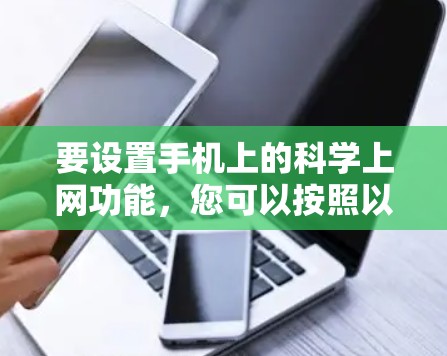 要设置手机上的科学上网功能，您可以按照以下步骤操作