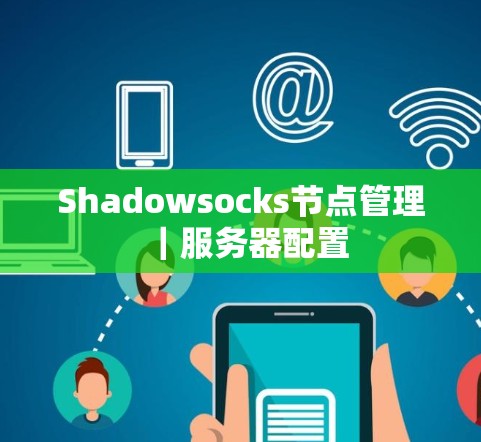 Shadowsocks节点管理|服务器配置 Shadowsocks节点管理|服务器配置
