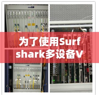 为了使用Surfshark多设备VPN配置，您可以按照以下步骤进行操作
