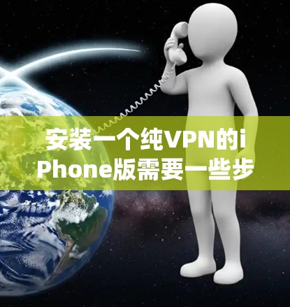 安装一个纯VPN的iPhone版需要一些步骤,尤其是如果要使用与苹果操作系统相关的应用。以下是一个简单易懂的安装教程,适合对iPhone和VPN有一定了解的用户 安装一个纯VPN的iPhone版需要一些步骤,尤其是如果要使用与苹果操作系统相关的应用。以下是一个简单易懂的安装教程,适合对iPhone和VPN有一定了解的用户