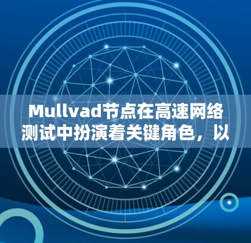 Mullvad节点在高速网络测试中扮演着关键角色,以下是选择 Mullvad节点的步骤和建议 Mullvad节点在高速网络测试中扮演着关键角色,以下是选择 Mullvad节点的步骤和建议