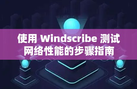 使用 Windscribe 测试网络性能的步骤指南 使用 Windscribe 测试网络性能的步骤指南