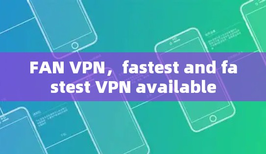 FAN VPN,fastest and fastest VPN available