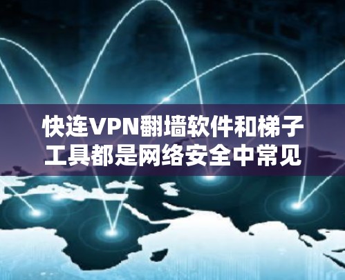 快连VPN翻墙软件和梯子工具都是网络安全中常见的工具,它们在不同场景中有不同的应用。以下是对这两款工具的详细评测
