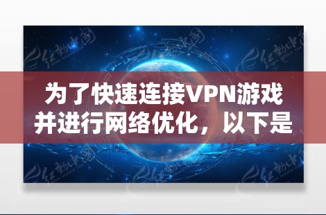 为了快速连接VPN游戏并进行网络优化,以下是一步步的解决方案