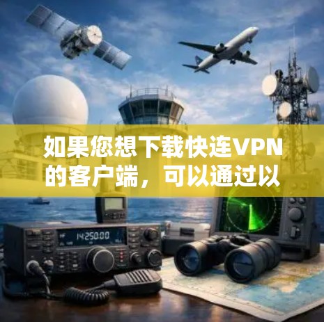 如果您想下载快连VPN的客户端,可以通过以下步骤操作