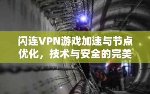 闪连VPN游戏加速与节点优化，技术与安全的完美结合