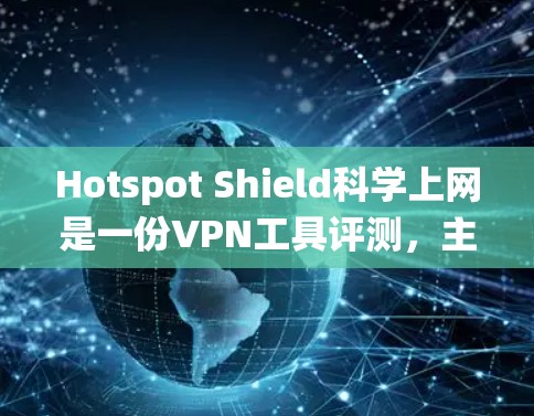 Hotspot Shield科学上网是一份VPN工具评测，主要功能包括视频通话和端到端加密。以下是对它的系统性评测
