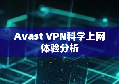 Avast VPN科学上网体验分析 Avast VPN科学上网体验分析