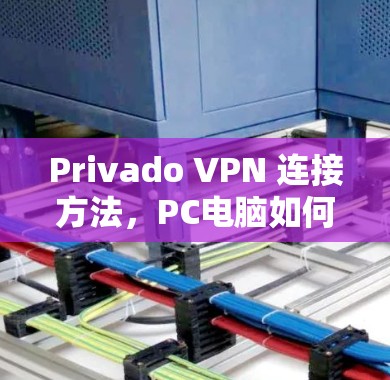 Privado VPN 连接方法,PC电脑如何轻松连接到私有网络