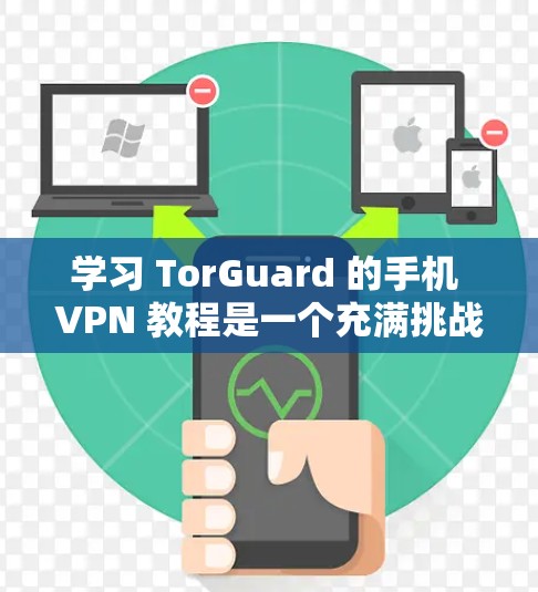 学习 TorGuard 的手机 VPN 教程是一个充满挑战但有趣的过程。以下是一个有条理的指南,帮助你逐步掌握 TorGuard 的基本操作 学习 TorGuard 的手机 VPN 教程是一个充满挑战但有趣的过程。以下是一个有条理的指南,帮助你逐步掌握 TorGuard 的基本操作