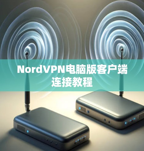 NordVPN电脑版客户端连接教程 NordVPN电脑版客户端连接教程
