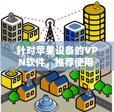 针对苹果设备的<strong>VPN软件</strong>,推荐使用 Surfshark。以下是对该软件的详细分析和推荐