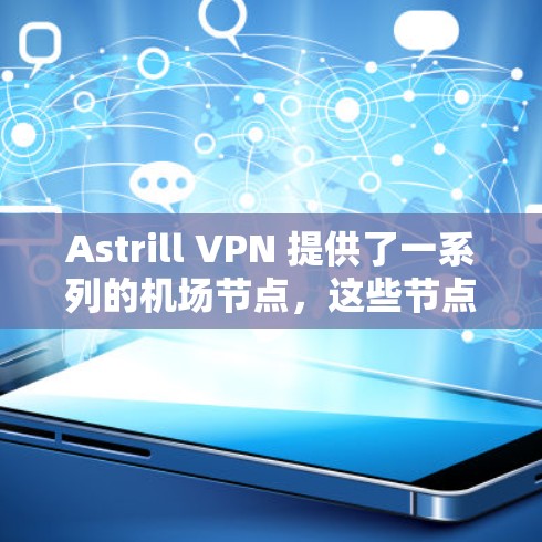 Astrill VPN 提供了一系列的机场节点，这些节点是其主要的高速连接点。以下是这些节点的详细信息