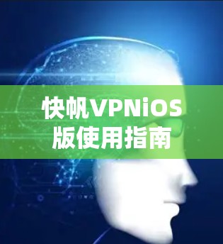 快帆VPNiOS版使用指南 快帆VPNiOS版使用指南