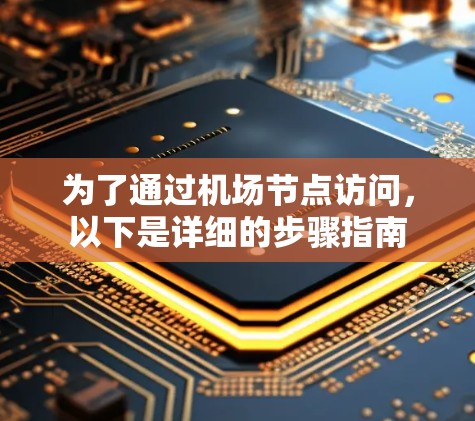 为了通过机场节点访问,以下是详细的步骤指南