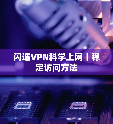 闪连VPN科学上网|稳定访问方法
