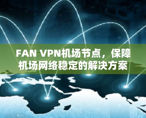 FAN VPN机场节点，保障机场网络稳定的解决方案
