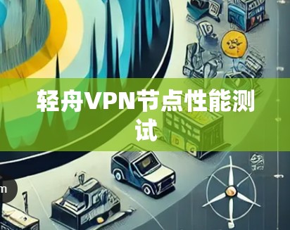 轻舟VPN节点性能测试 轻舟VPN节点性能测试