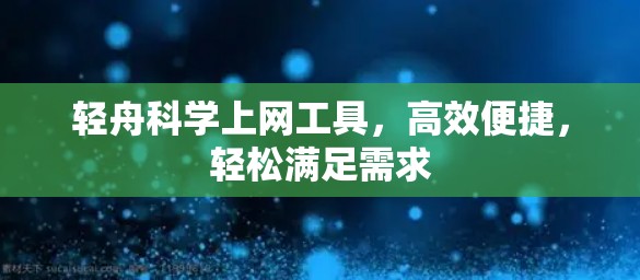轻舟<strong>科学上网工具</strong>,高效便捷,轻松满足需求