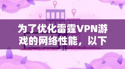 为了优化雷霆VPN游戏的网络性能,以下是一步步的解决方案