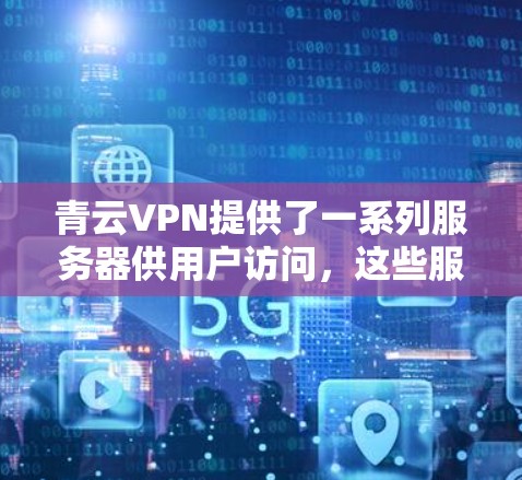 青云VPN提供了一系列服务器供用户访问,这些服务器分布在多个地区,包括本地服务器、国际服务器和云服务器。以下是关于青云VPN提供的服务器列表和测速信息的整理 青云VPN提供了一系列服务器供用户访问,这些服务器分布在多个地区,包括本地服务器、国际服务器和云服务器。以下是关于青云VPN提供的服务器列表和测速信息的整理