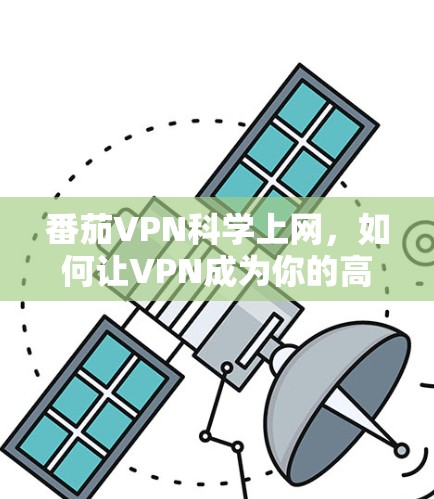 番茄VPN科学上网，如何让VPN成为你的高效上网伙伴
